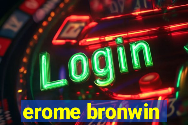 erome bronwin